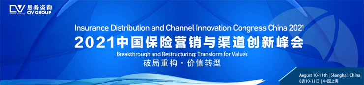 论坛报名倒计时！2021中国保险营销与渠道创新峰会（8.10-11，中国上海）