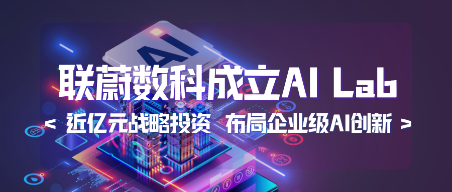 联蔚集团近亿元战略投资打造 AI Lab，布局企业级AI创新